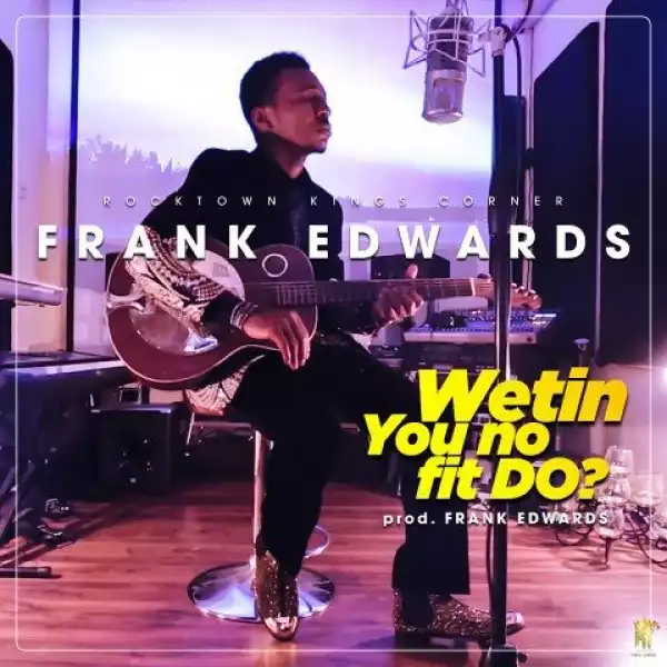 VIDEO: Frank Edwards – Wetin You No Fit Do